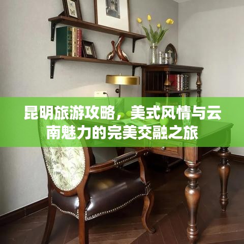 昆明旅游攻略，美式风情与云南魅力的完美交融之旅