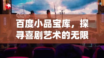 百度小品宝库，探寻喜剧艺术的无限魅力