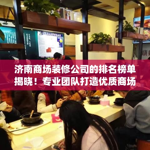 济南商场装修公司的排名榜单揭晓！专业团队打造优质商场空间