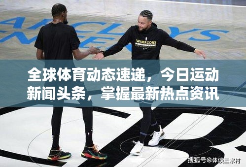 全球体育动态速递，今日运动新闻头条，掌握最新热点资讯