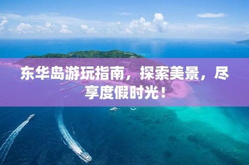 东华岛游玩指南，探索美景，尽享度假时光！
