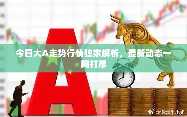 今日大A走势行情独家解析，最新动态一网打尽