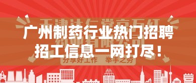 广州制药行业热门招聘招工信息一网打尽！