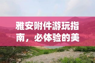 雅安附件游玩指南，必体验的美景与攻略！
