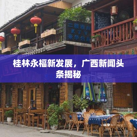 桂林永福新发展，广西新闻头条揭秘