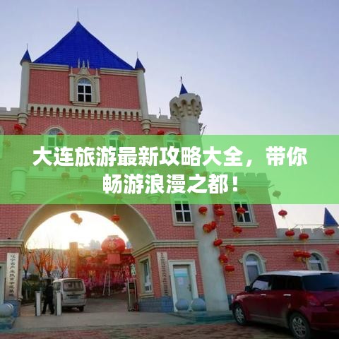 大连旅游最新攻略大全，带你畅游浪漫之都！