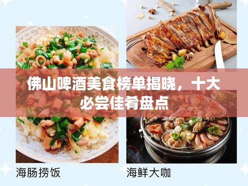 佛山啤酒美食榜单揭晓，十大必尝佳肴盘点