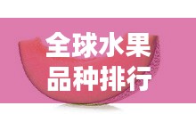 全球水果品种排行榜盘点