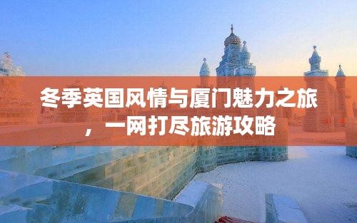 冬季英国风情与厦门魅力之旅，一网打尽旅游攻略