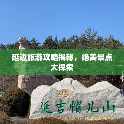 延边旅游攻略揭秘，绝美景点大探索