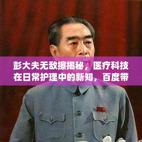 彭大夫无敌擦揭秘，医疗科技在日常护理中的新知，百度带你探索