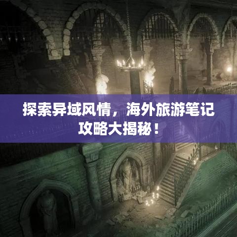 探索异域风情，海外旅游笔记攻略大揭秘！