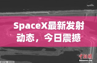 SpaceX最新发射动态，今日震撼升空！