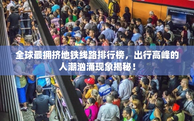 全球最拥挤地铁线路排行榜，出行高峰的人潮汹涌现象揭秘！