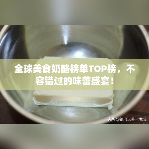 全球美食奶酪榜单TOP榜，不容错过的味蕾盛宴！
