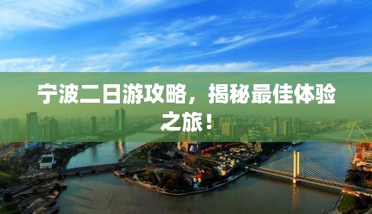 宁波二日游攻略，揭秘最佳体验之旅！