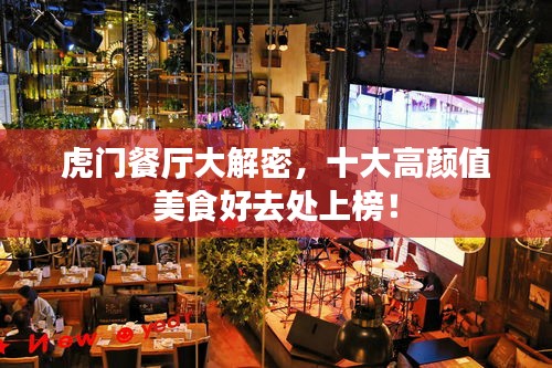 虎门餐厅大解密，十大高颜值美食好去处上榜！