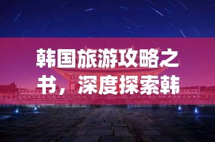 韩国旅游攻略之书，深度探索韩国文化与绝美风光