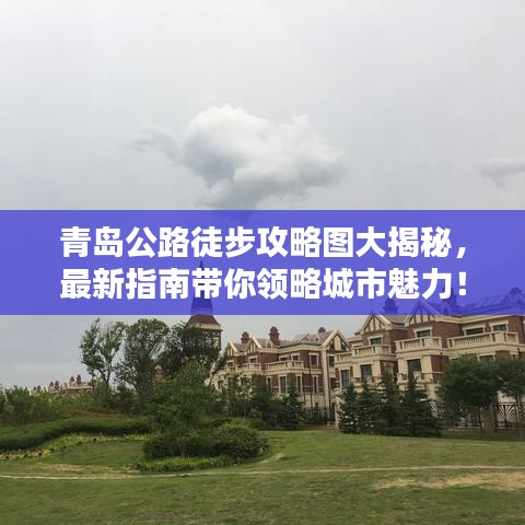 青岛公路徒步攻略图大揭秘，最新指南带你领略城市魅力！