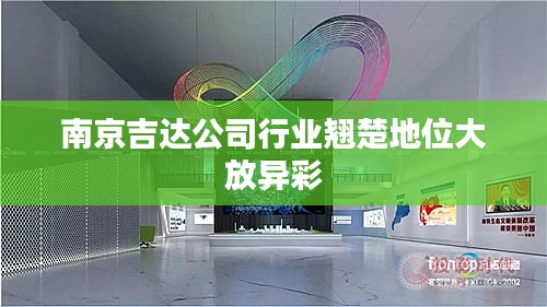 南京吉达公司行业翘楚地位大放异彩