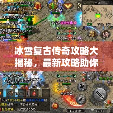冰雪复古传奇攻略大揭秘，最新攻略助你轻松登顶！
