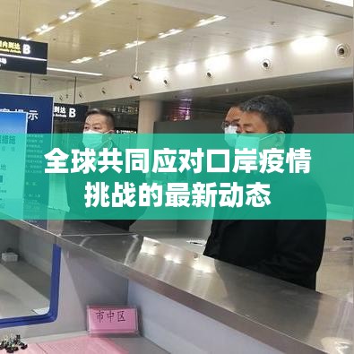 全球共同应对口岸疫情挑战的最新动态