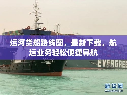 运河货船路线图，最新下载，航运业务轻松便捷导航