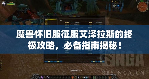 魔兽怀旧服征服艾泽拉斯的终极攻略，必备指南揭秘！
