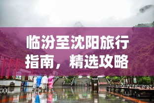 临汾至沈阳旅行指南，精选攻略，一次玩遍两地美景！