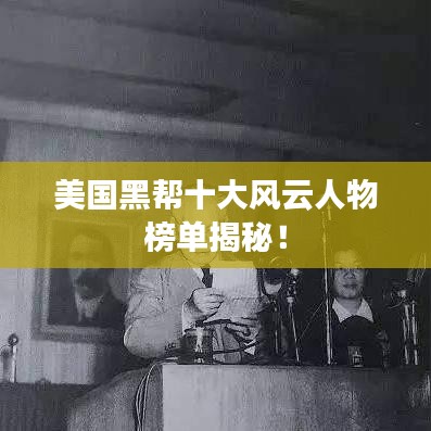 美国黑帮十大风云人物榜单揭秘！