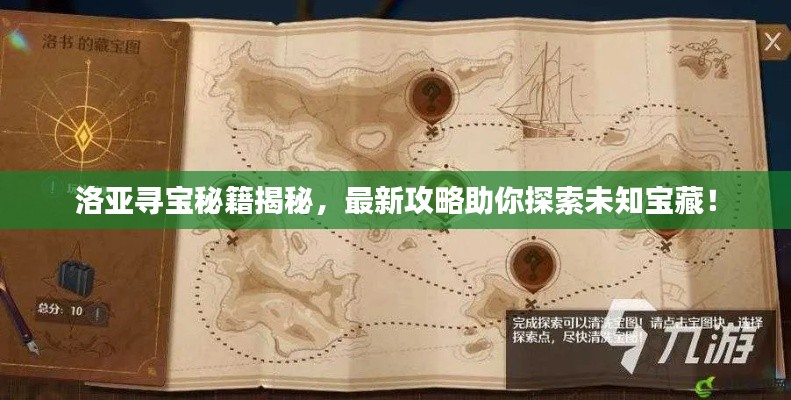 洛亚寻宝秘籍揭秘，最新攻略助你探索未知宝藏！