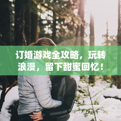 订婚游戏全攻略，玩转浪漫，留下甜蜜回忆！