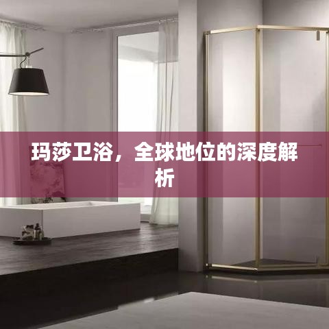 玛莎卫浴，全球地位的深度解析