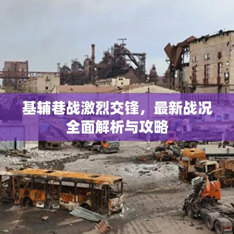 基辅巷战激烈交锋，最新战况全面解析与攻略
