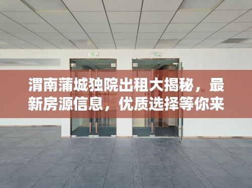 渭南蒲城独院出租大揭秘，最新房源信息，优质选择等你来租！
