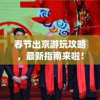 春节出京游玩攻略，最新指南来啦！