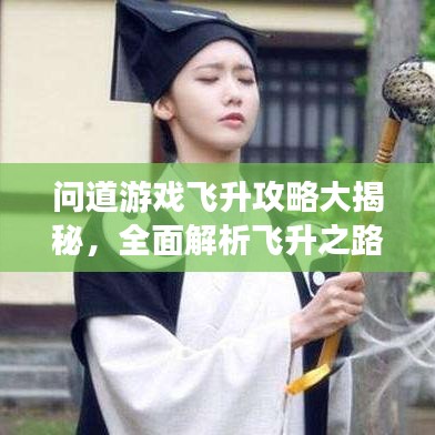 问道游戏飞升攻略大揭秘，全面解析飞升之路至130级！