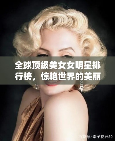 全球顶级美女女明星排行榜，惊艳世界的美丽传奇榜单揭晓！