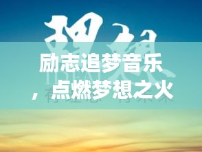 励志追梦音乐，点燃梦想之火，追寻音符中的力量