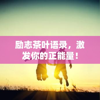 励志茶叶语录，激发你的正能量！