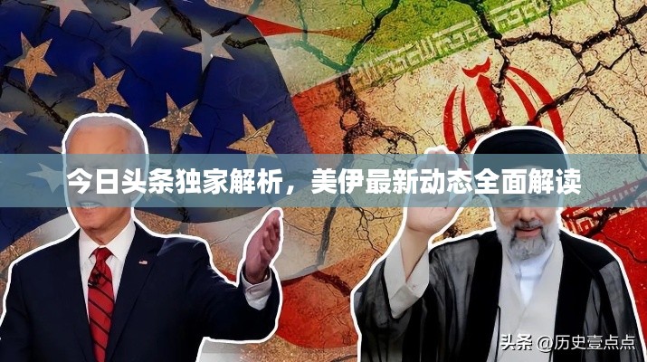 今日头条独家解析，美伊最新动态全面解读