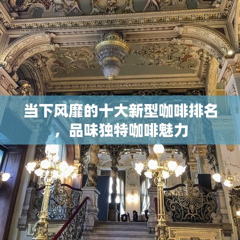 当下风靡的十大新型咖啡排名，品味独特咖啡魅力