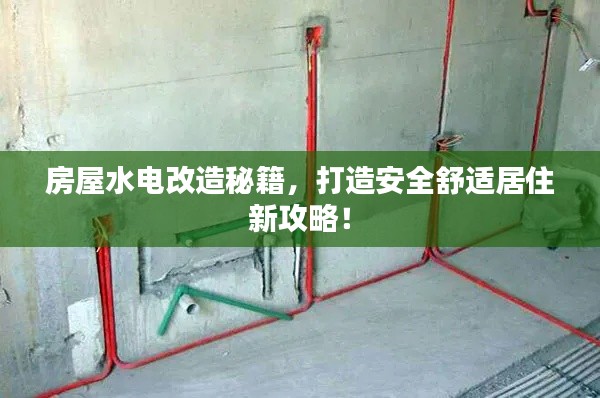 房屋水电改造秘籍，打造安全舒适居住新攻略！