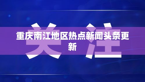 重庆南江地区热点新闻头条更新