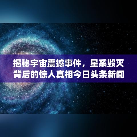 揭秘宇宙震撼事件，星系毁灭背后的惊人真相今日头条新闻速递