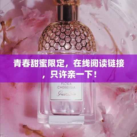 青春甜蜜限定，在线阅读链接，只许亲一下！