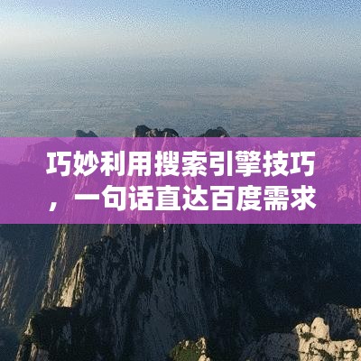 巧妙利用搜索引擎技巧，一句话直达百度需求答案之巅！