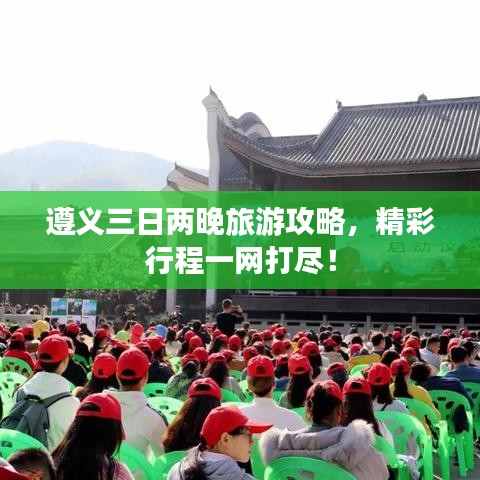 遵义三日两晚旅游攻略，精彩行程一网打尽！