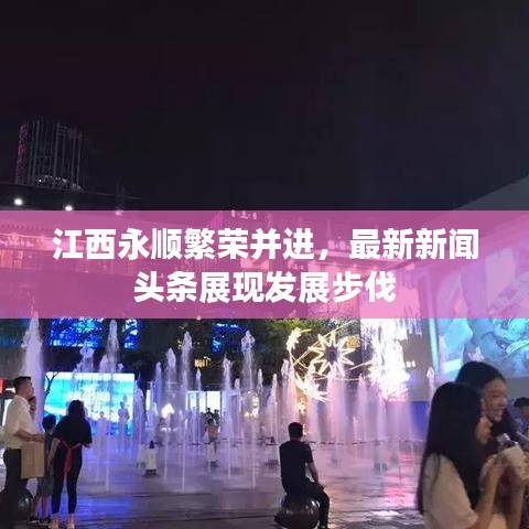 江西永顺繁荣并进，最新新闻头条展现发展步伐