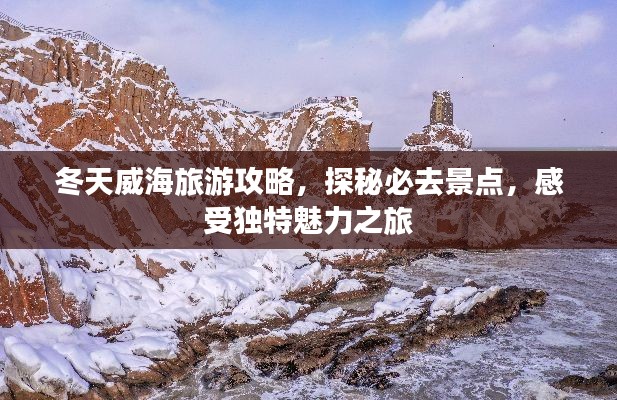 冬天威海旅游攻略，探秘必去景点，感受独特魅力之旅
